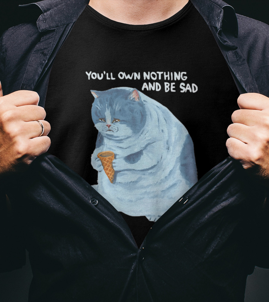 You'll Own Nothing And Be Sad Cat Holding Ice Cream Cone T-Shirt