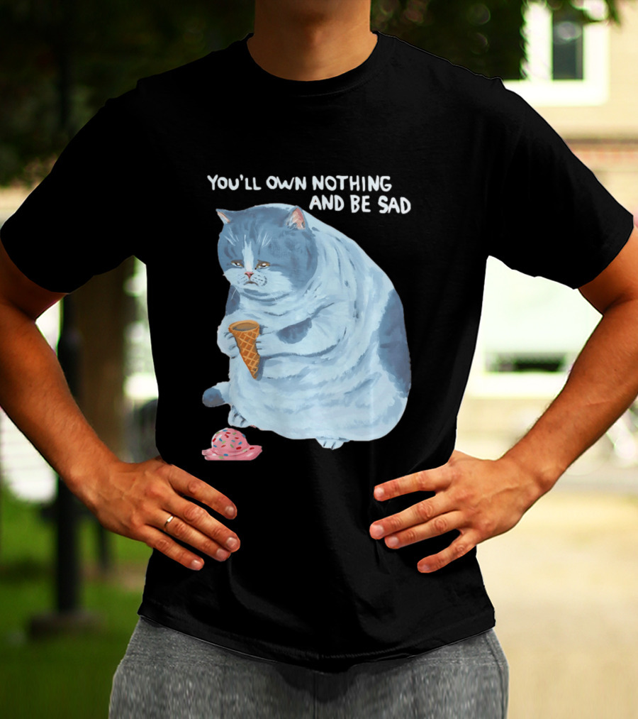 You'll Own Nothing And Be Sad Cat Holding Ice Cream Cone T-Shirt