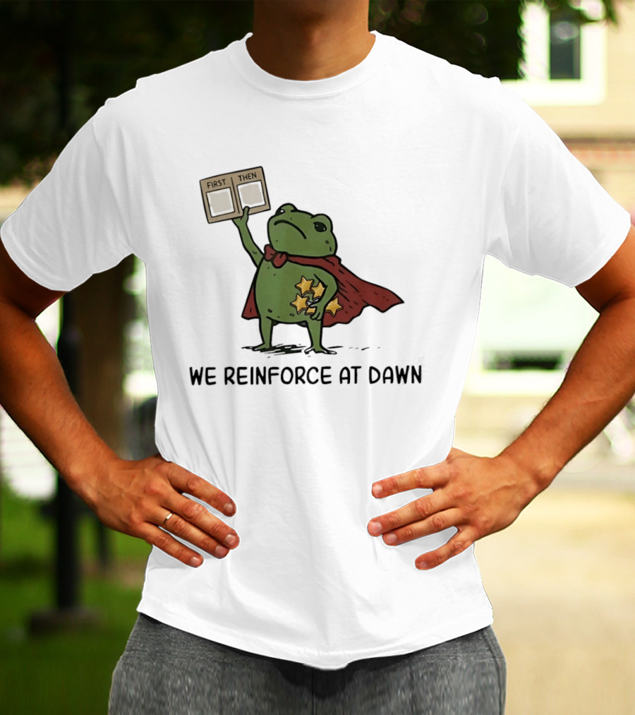 First Then Frog We Reinforce At Dawn T-Shirt