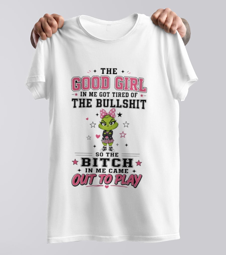 Good Girl In Me Got Tired Grinch Bitch Came Out To Play T-Shirt