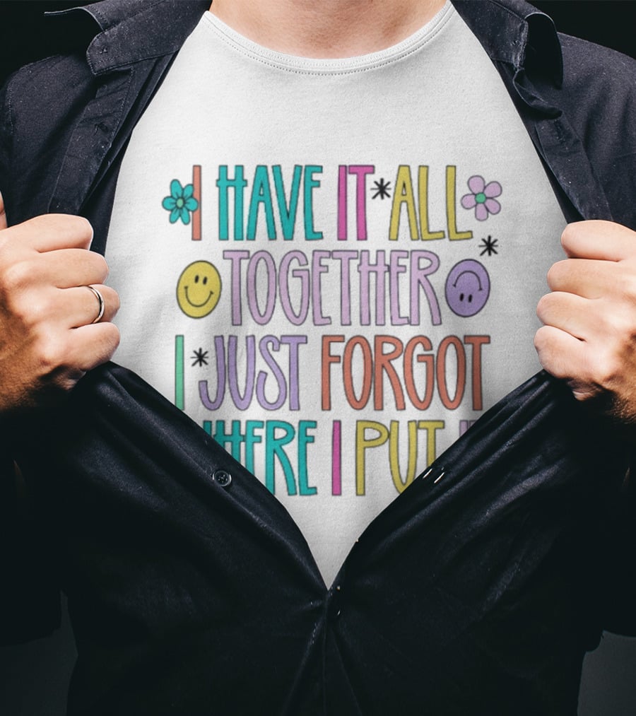 Have It All Together Forgot Where I Put It Floral Smiley Faces T-Shirt