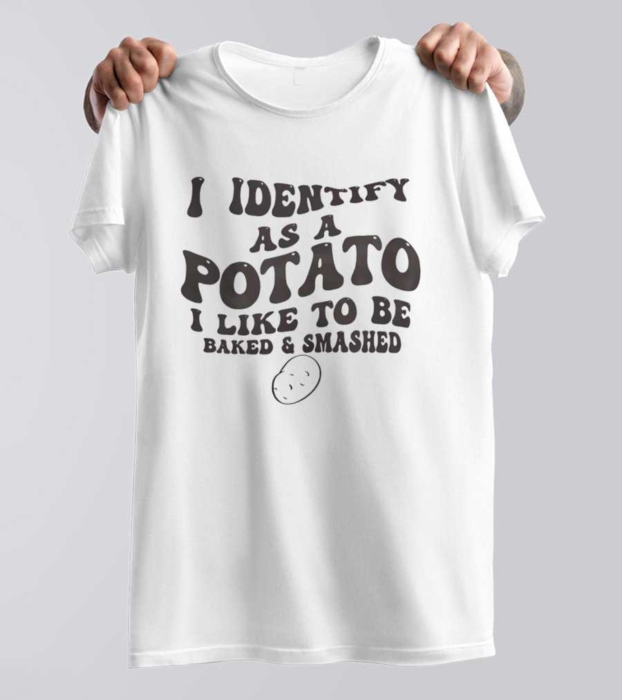 I Identify As A Potato I Like To Be Baked And Smashed Funny Food Humor T-Shirt
