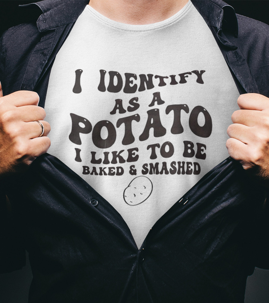 I Identify As A Potato I Like To Be Baked And Smashed Funny Food Humor T-Shirt