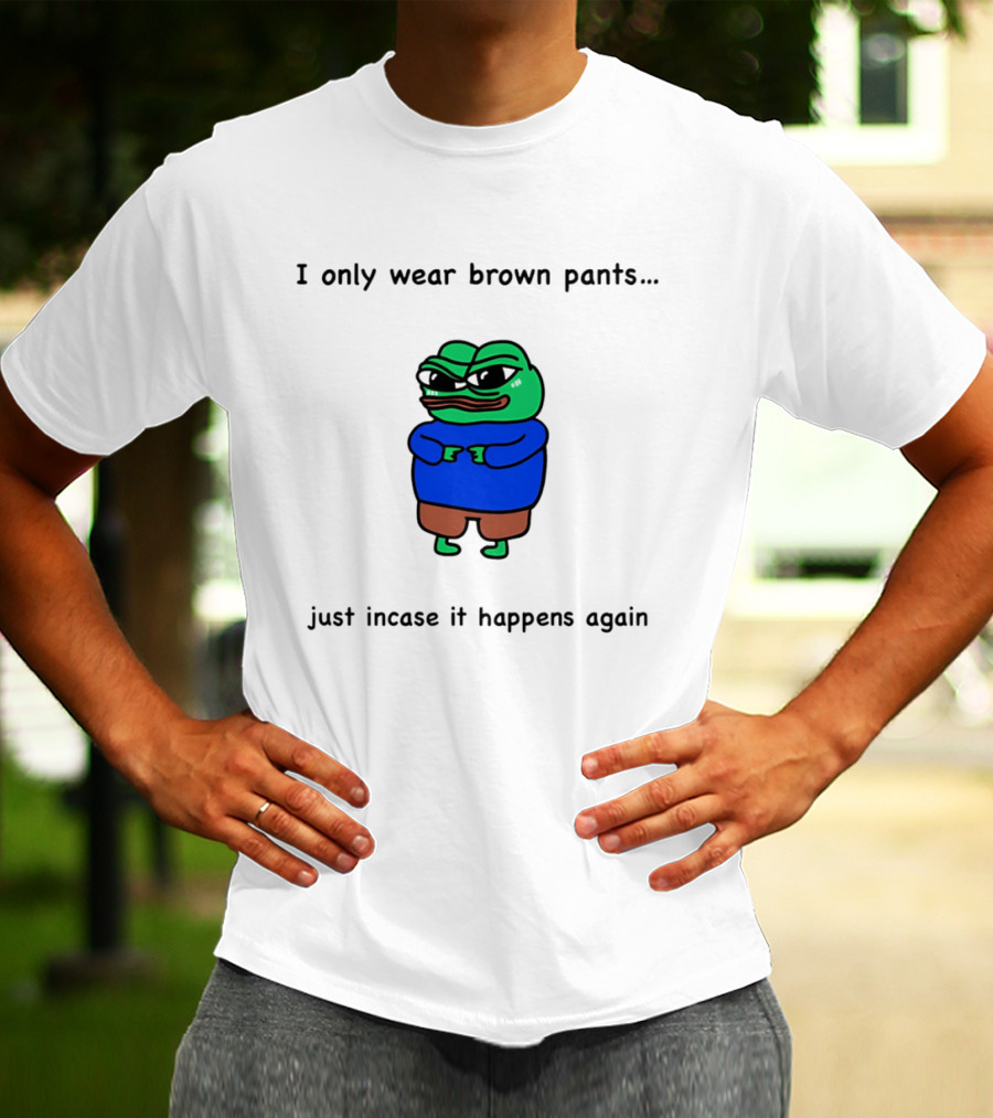 I Only Wear Brown Pants Frog Just Incase It Happens Again T-Shirt