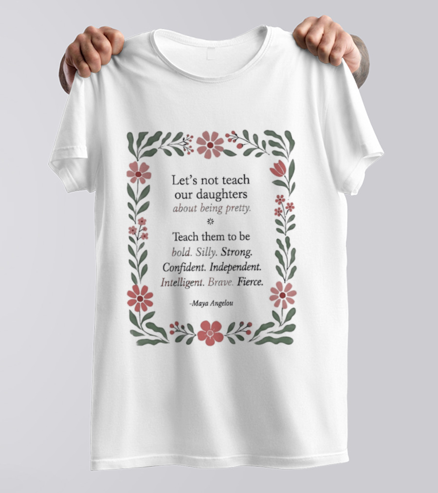 Let's Not Teach Our Daughters About Being Pretty Bold Silly Strong Confident Independent Intelligent Brave Heroes T-Shirt