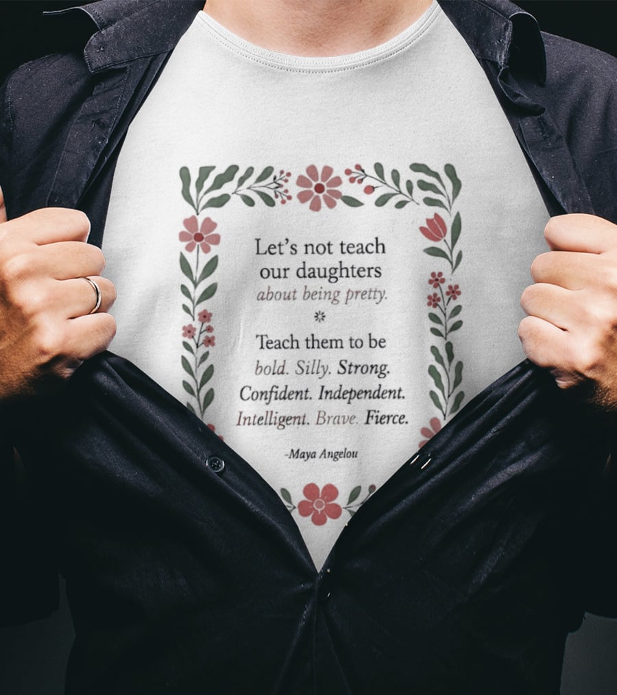 Let's Not Teach Our Daughters About Being Pretty Bold Silly Strong Confident Independent Intelligent Brave Heroes T-Shirt