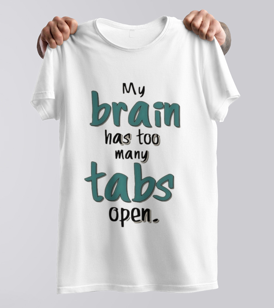 My Brain Has Too Many Tabs Open T-Shirt