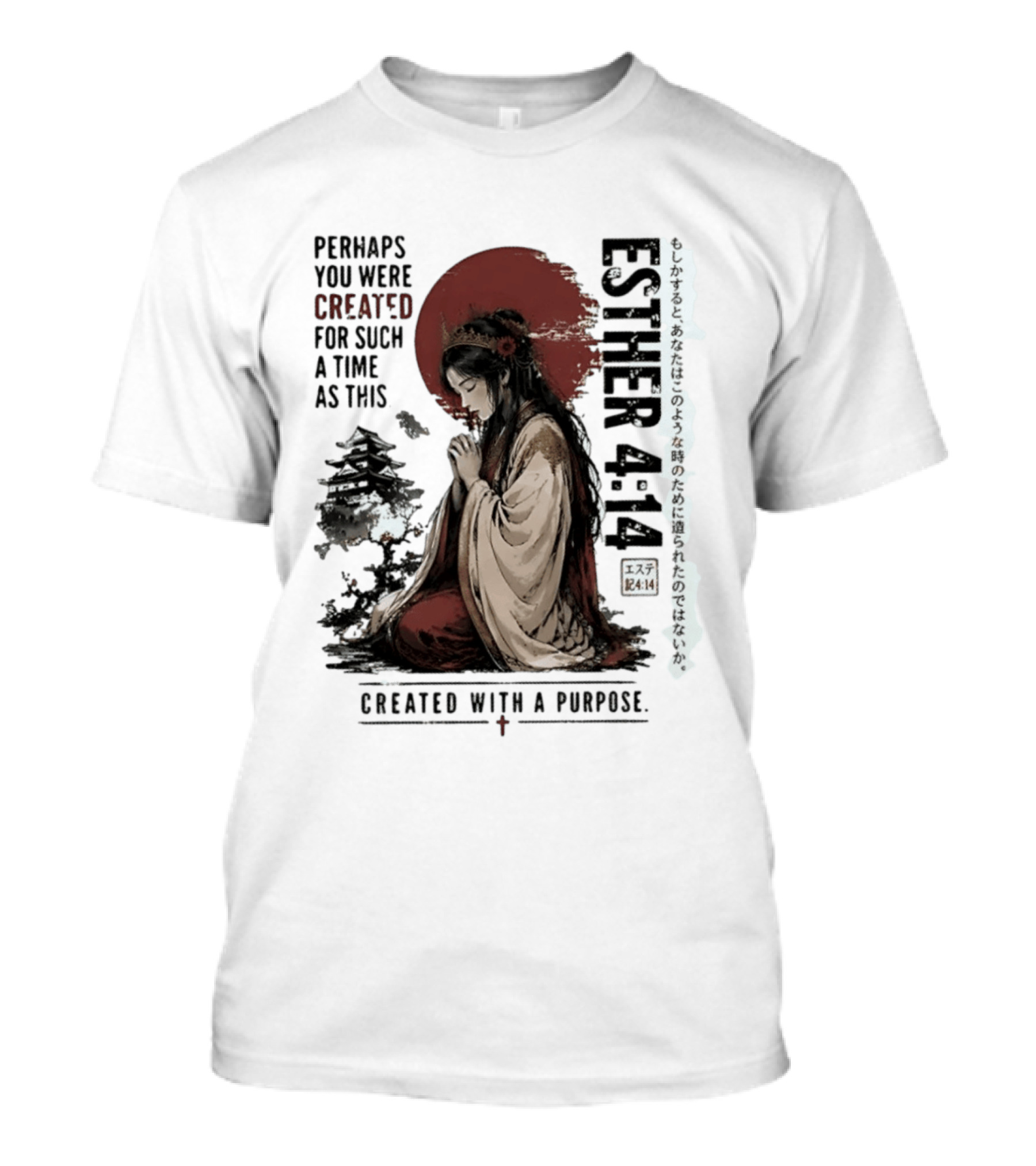 Esther 4:14 Perhaps You Were Created For Such A Time As This Created With A Purpose T-Shirt