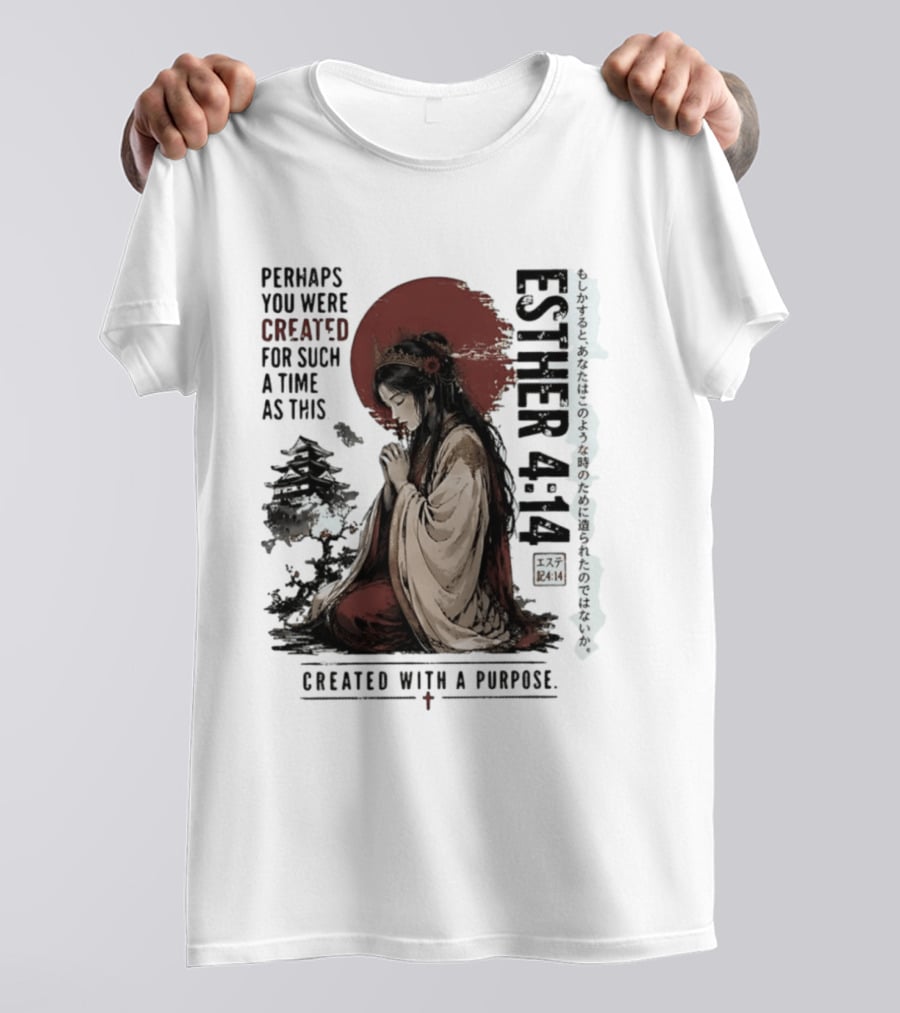 Esther 4:14 Perhaps You Were Created For Such A Time As This Created With A Purpose T-Shirt