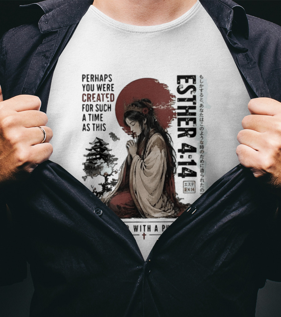 Esther 4:14 Perhaps You Were Created For Such A Time As This Created With A Purpose T-Shirt