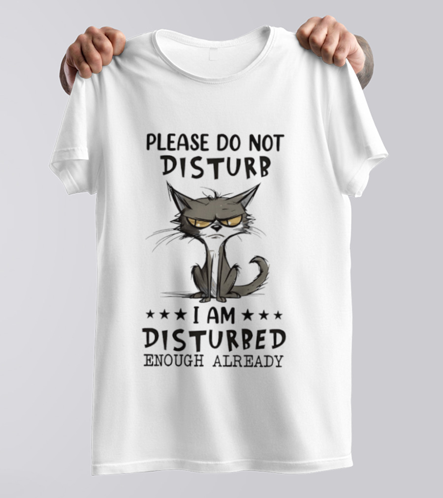 Please Do Not Disturb I Am Disturbed Enough Already Cat T-Shirt
