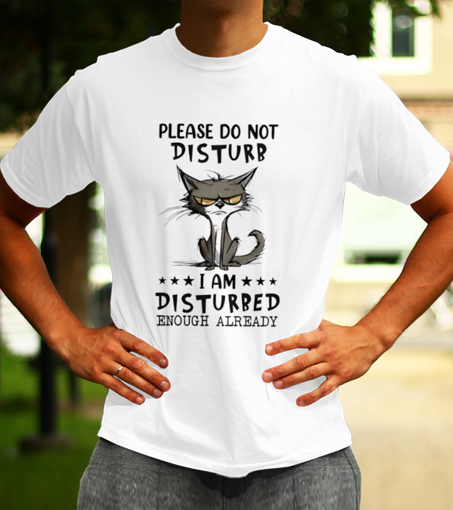 Please Do Not Disturb I Am Disturbed Enough Already Cat T-Shirt
