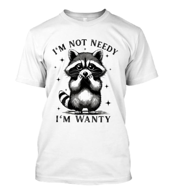 I'm Not Needy Raccoon I'm Wanty Cute Cartoon Animal T-Shirt