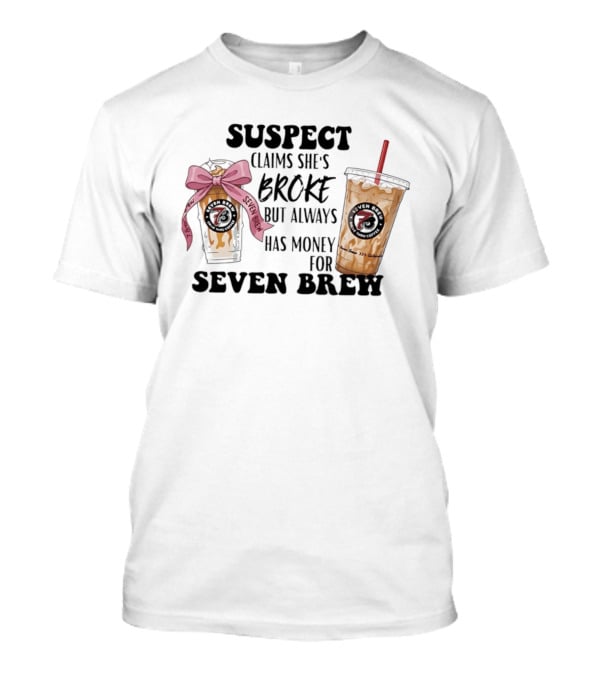 Suspect Claims She's Broke Always Has Money For Seven Brew T-Shirt