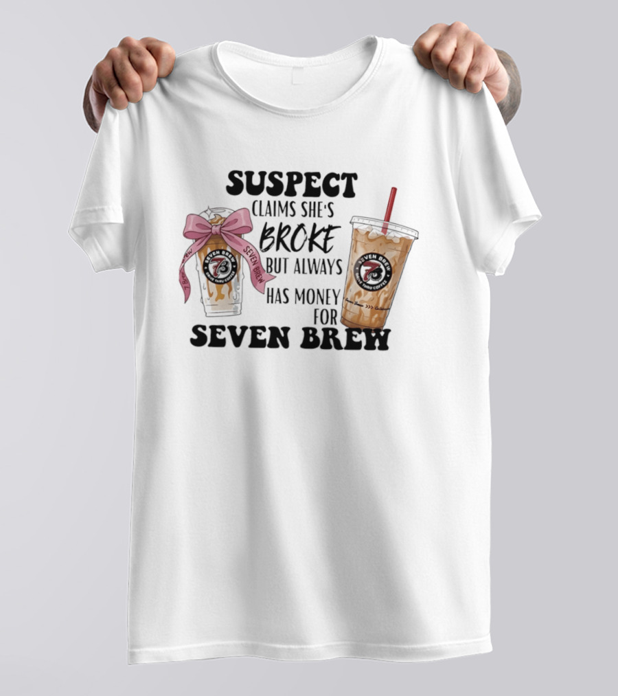 Suspect Claims She's Broke Always Has Money For Seven Brew T-Shirt