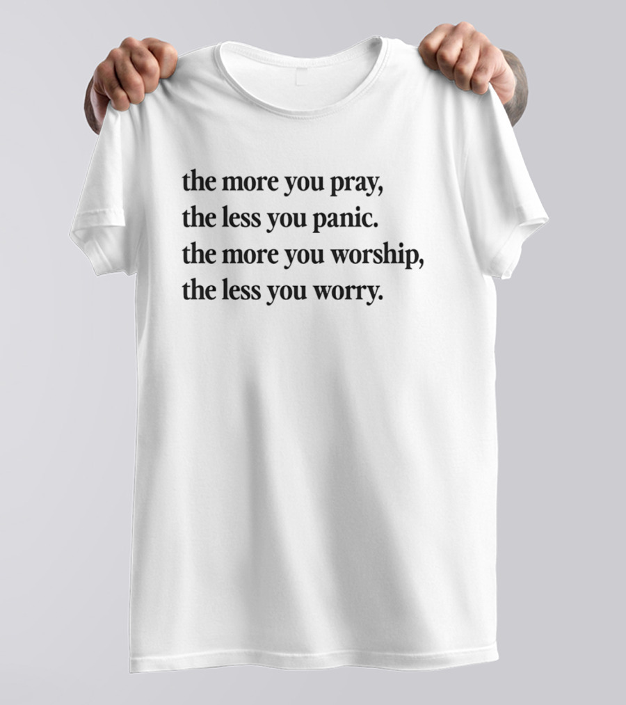 The More You Pray The Less You Panic Worship Worry Inspirational Message T-Shirt