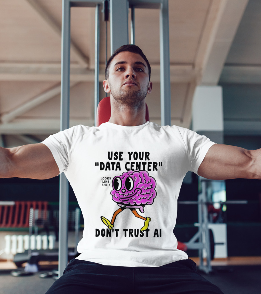 Use Your Data Center Don't Trust AI Brain Cartoon Looks Like T-Shirt