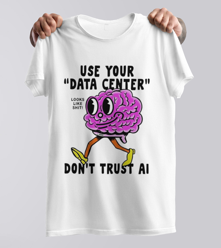 Use Your Data Center Don't Trust AI Brain Cartoon Looks Like T-Shirt