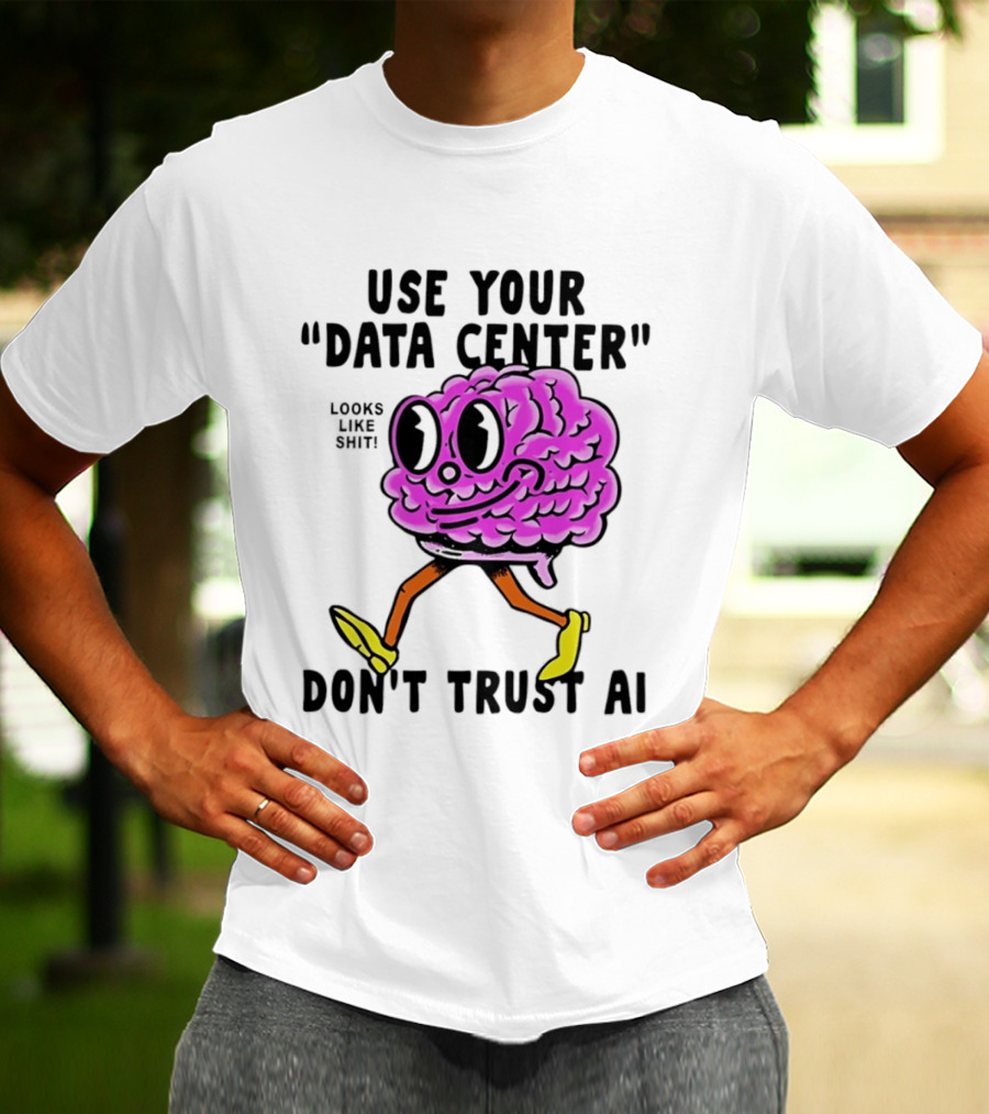 Use Your Data Center Don't Trust AI Brain Cartoon Looks Like T-Shirt