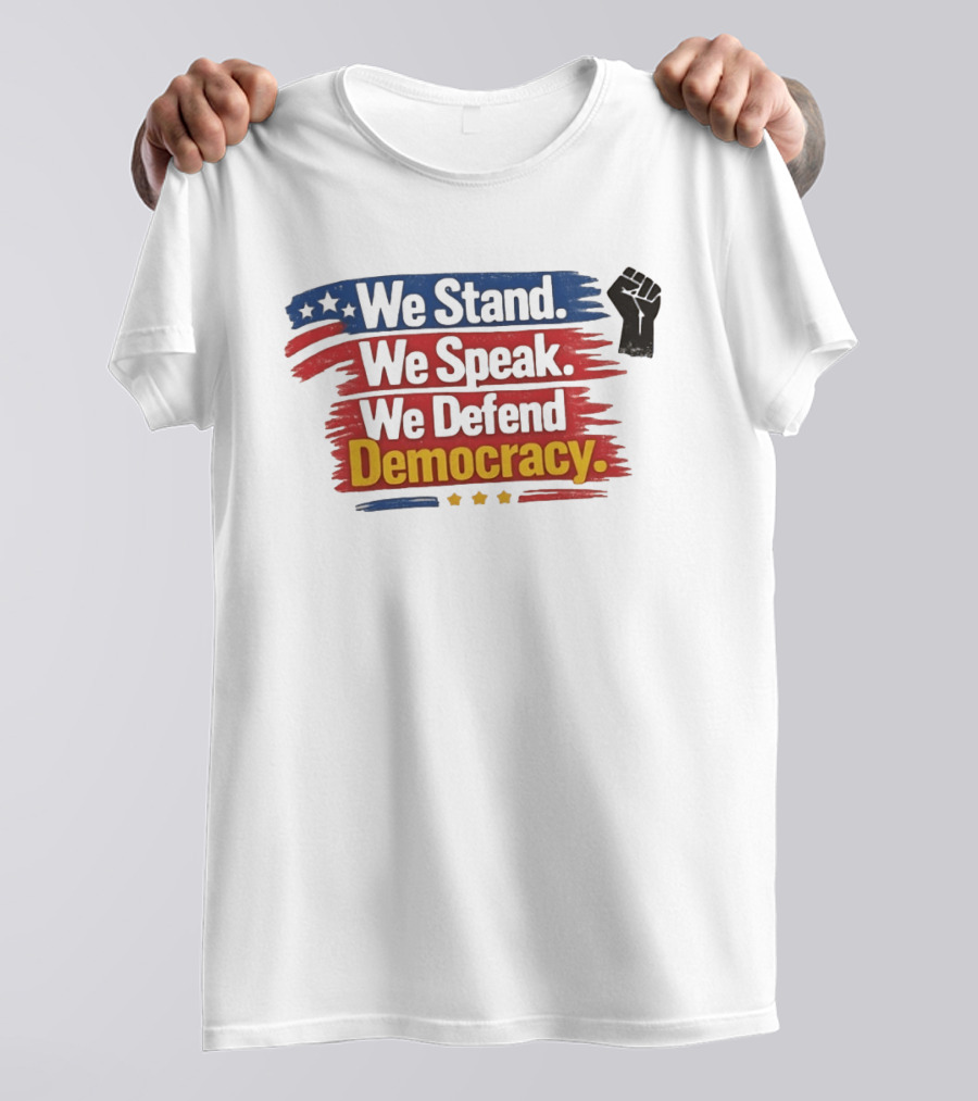 We Stand We Speak We Defend Democracy Fist And Stars T-Shirt