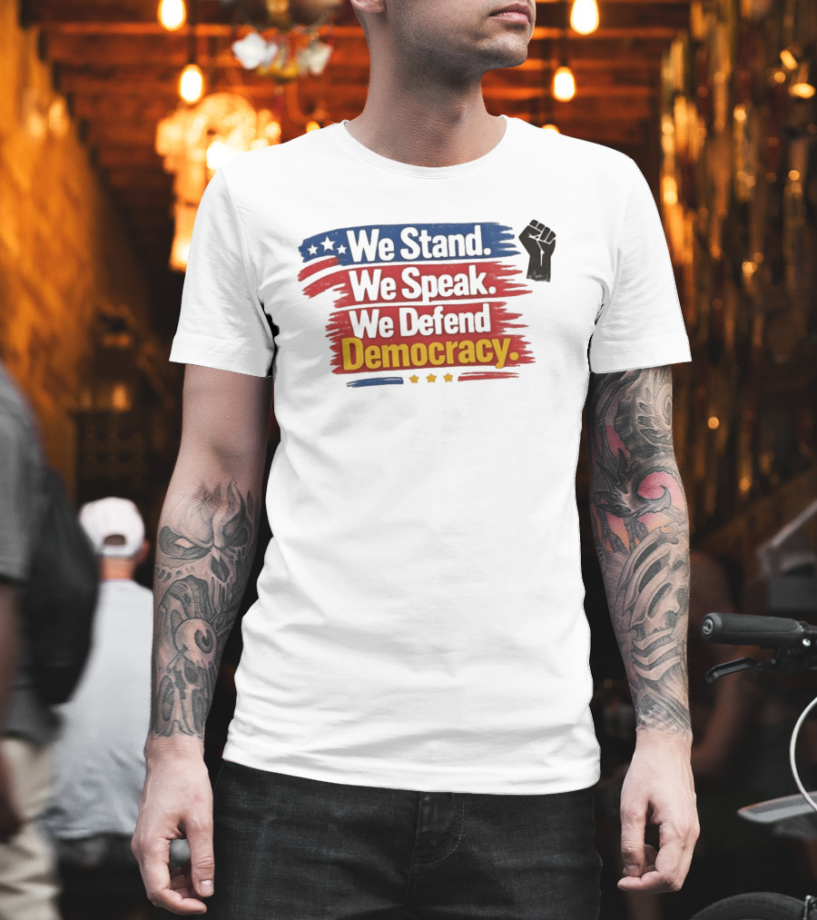 We Stand We Speak We Defend Democracy Fist And Stars T-Shirt