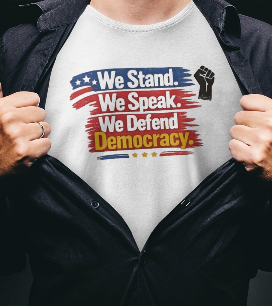 We Stand We Speak We Defend Democracy Fist And Stars T-Shirt