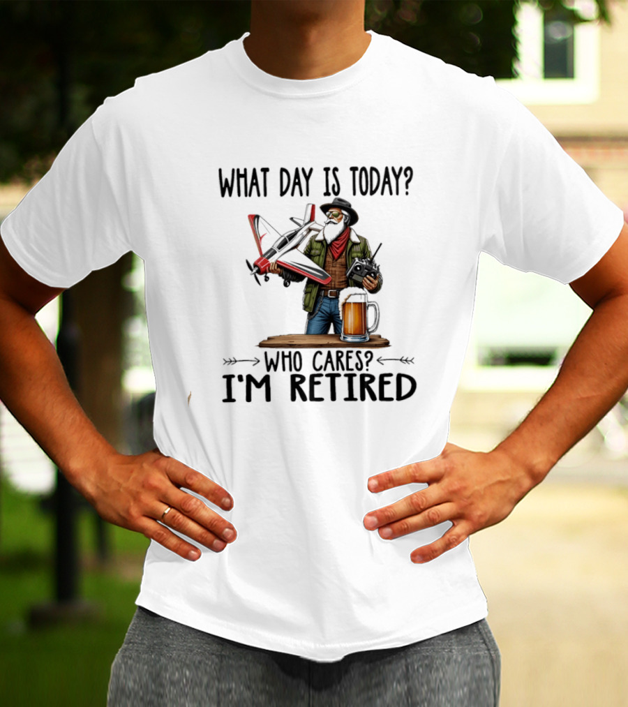 What Day Is Today Who Cares I'm Retired Pilot With RC Plane And Beer T-Shirt
