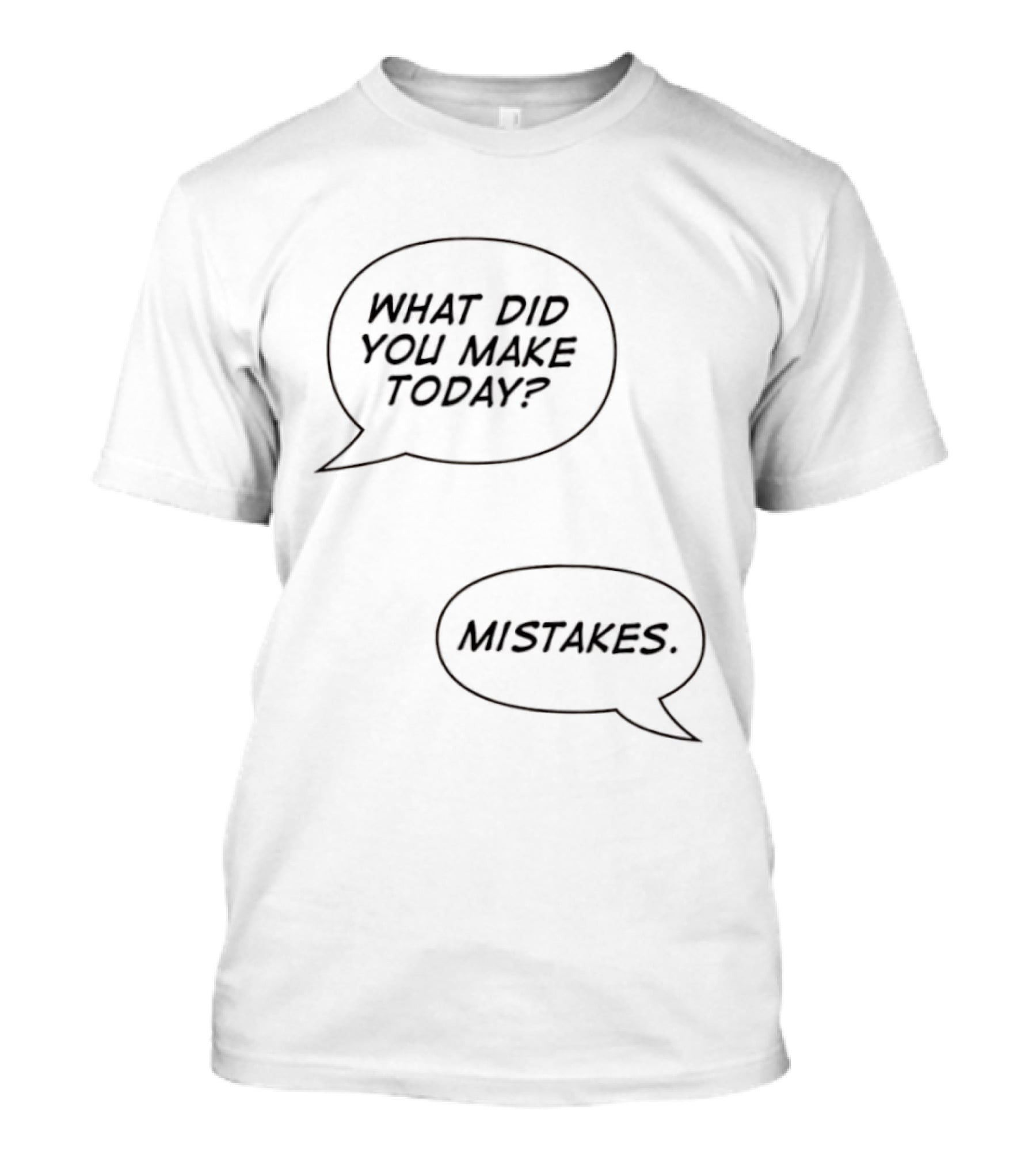 What Did You Make Today Mistakes Speech Bubbles T-Shirt