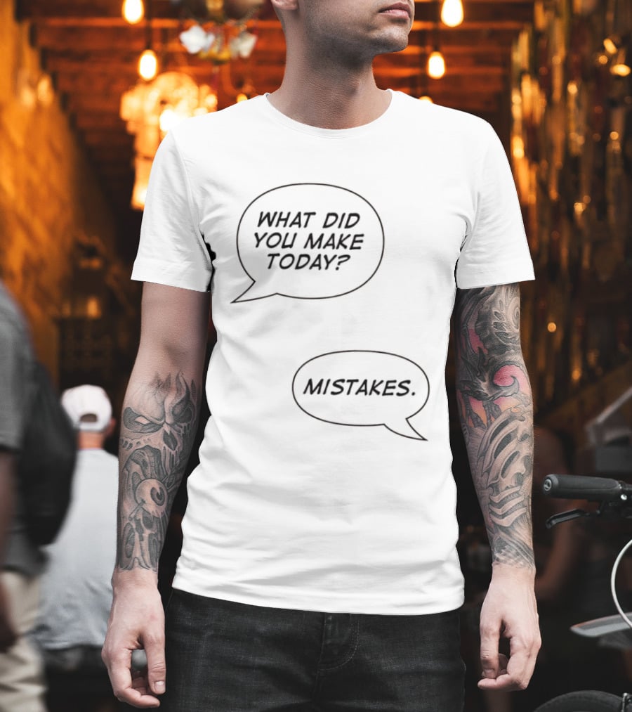 What Did You Make Today Mistakes Speech Bubbles T-Shirt
