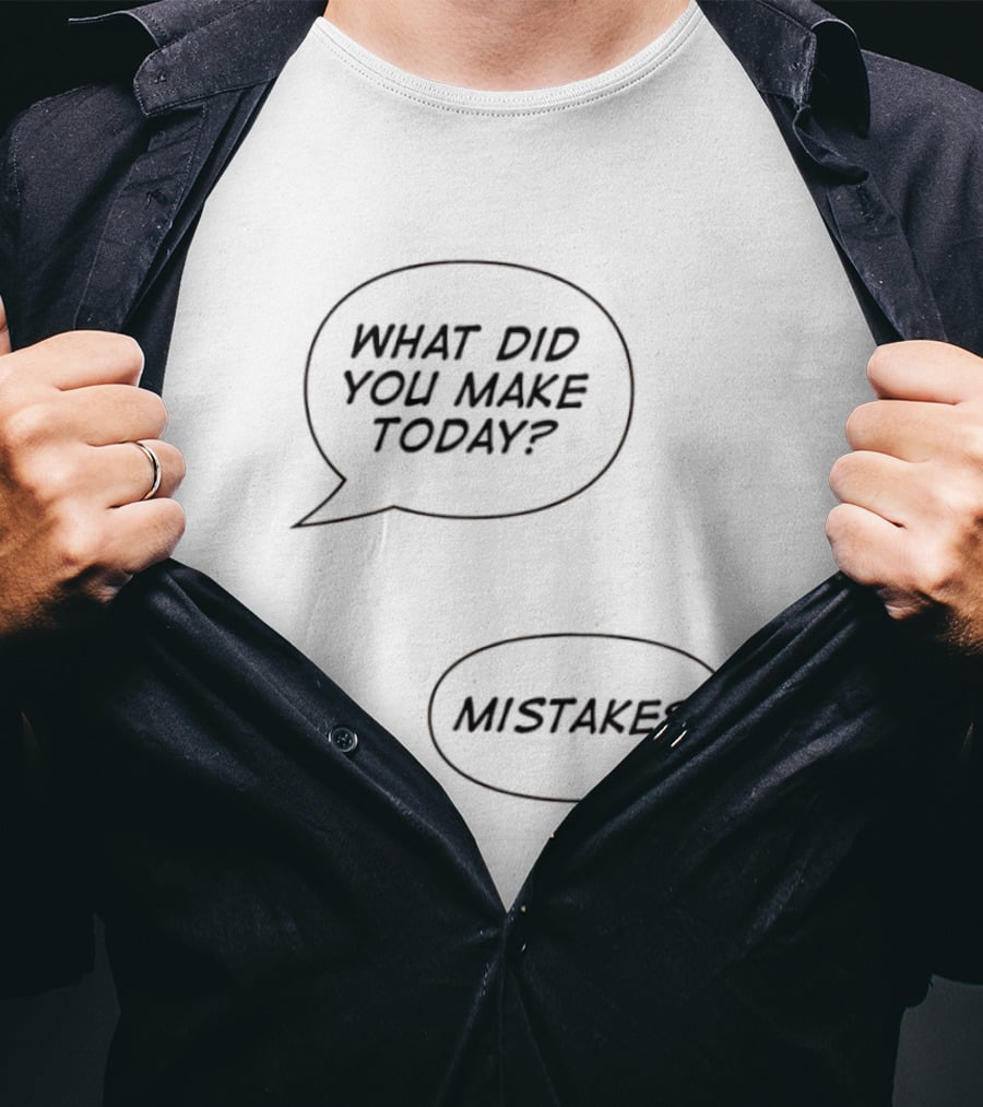 What Did You Make Today Mistakes Speech Bubbles T-Shirt