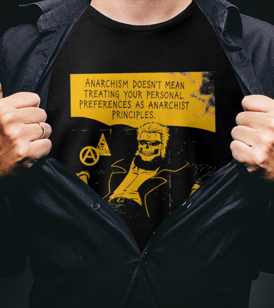 Anarchism Doesnt Mean Treating Your Personal Preferences As Anarchist Principles T-Shirt