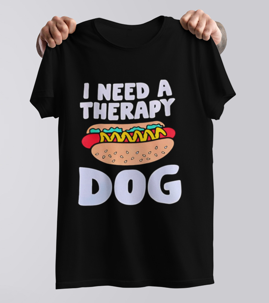 I Need A Therapy Dog Hot Dog Food Humor T-Shirt