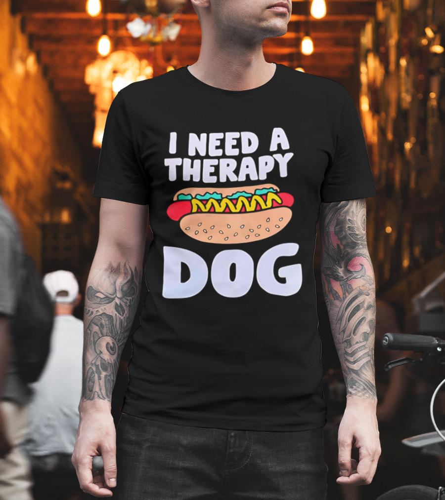 I Need A Therapy Dog Hot Dog Food Humor T-Shirt