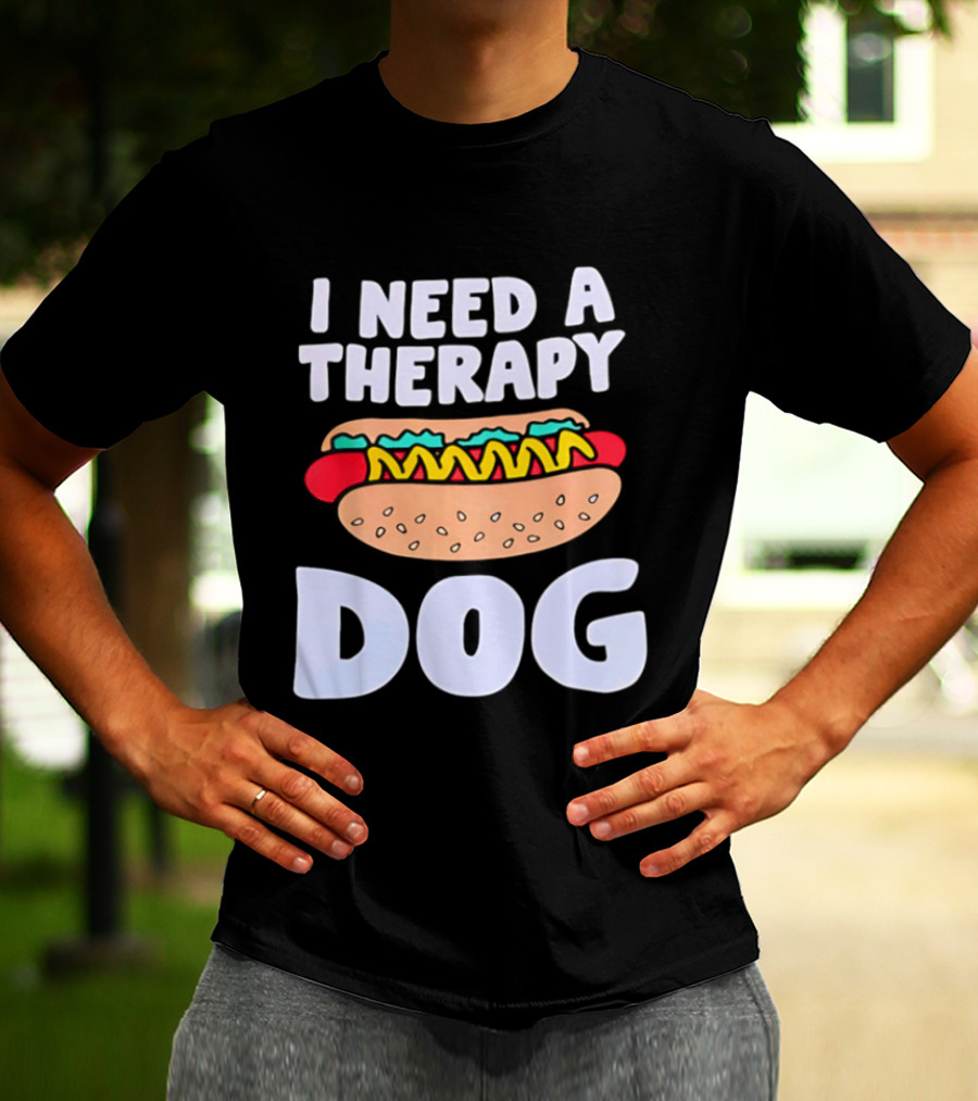 I Need A Therapy Dog Hot Dog Food Humor T-Shirt