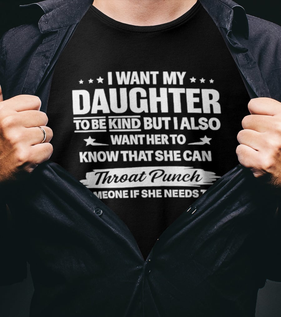I Want My Daughter To Be Kind But Also Know She Can Throat Punch Someone If Needed T-Shirt