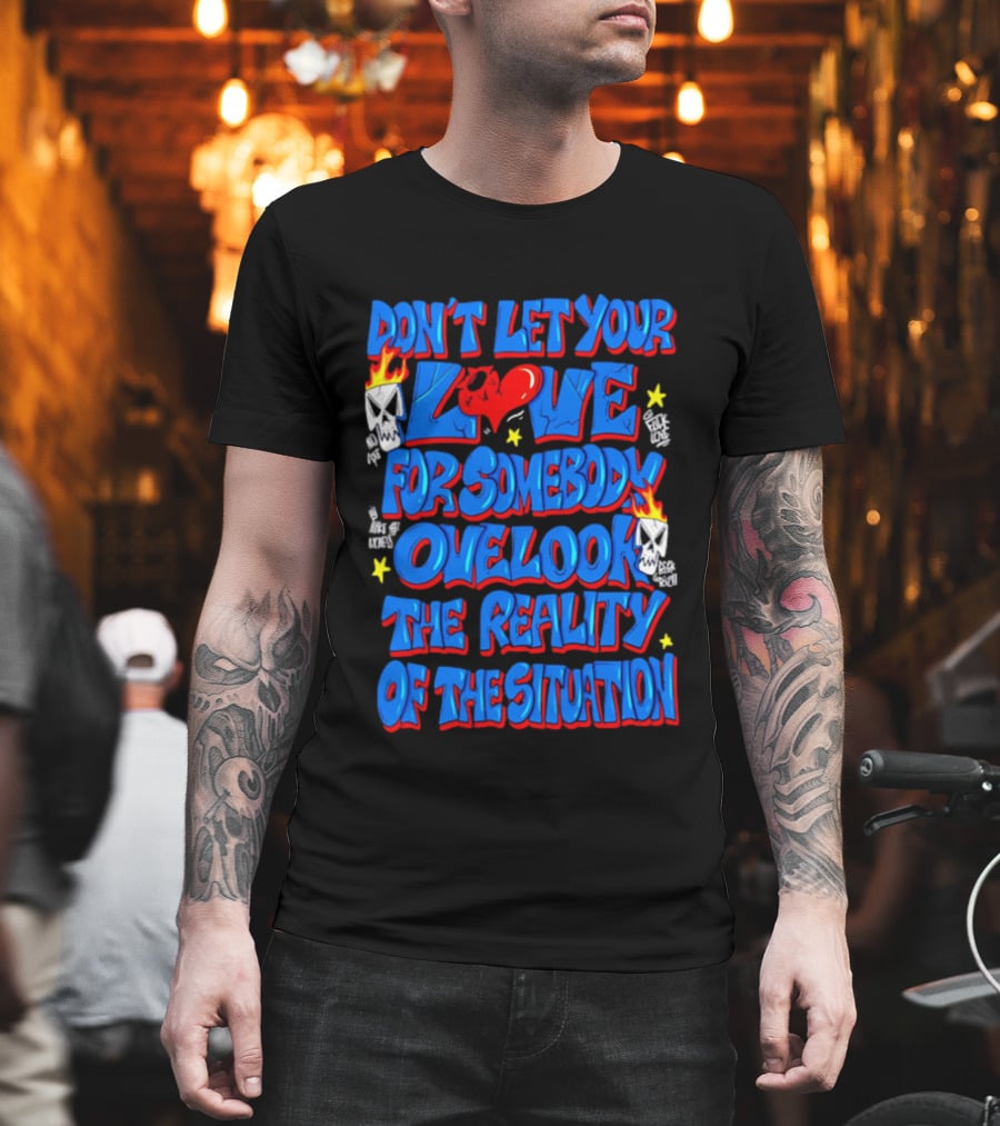 Don't Let Your Love For Somebody Overlook The Reality Of The Situation Skull And Heart Flames T-Shirt