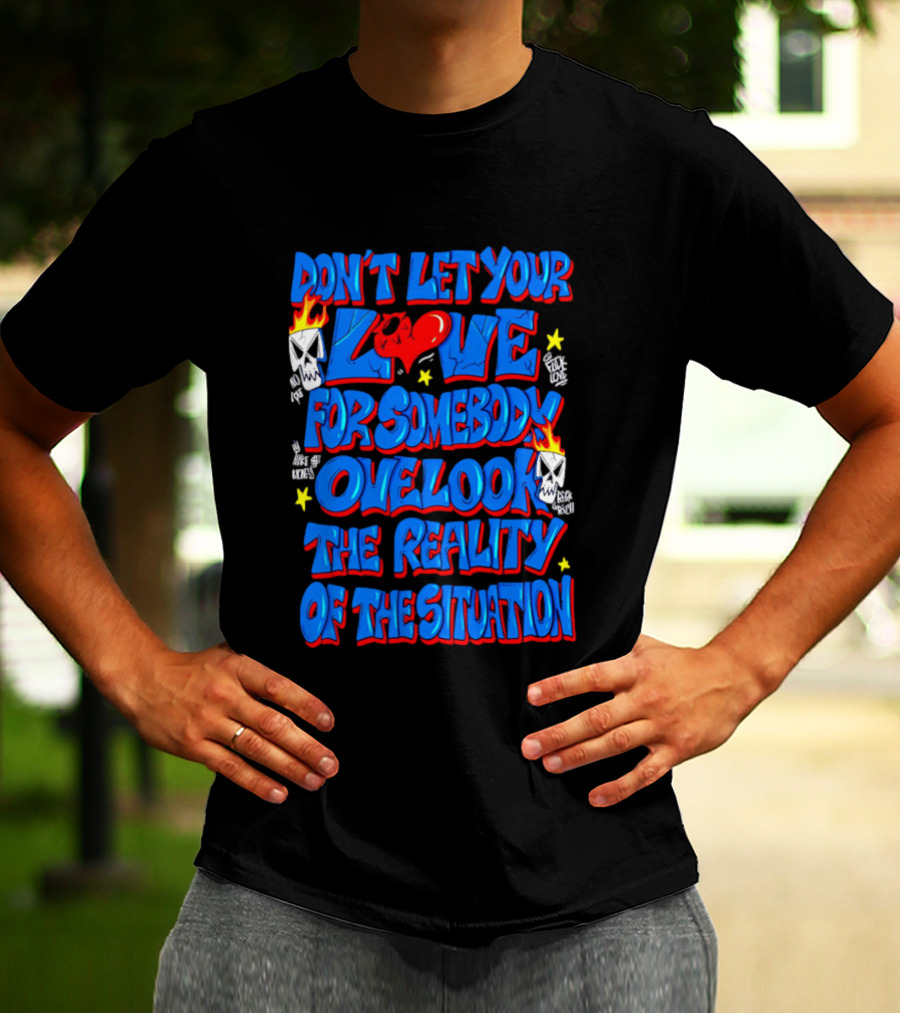 Don't Let Your Love For Somebody Overlook The Reality Of The Situation Skull And Heart Flames T-Shirt