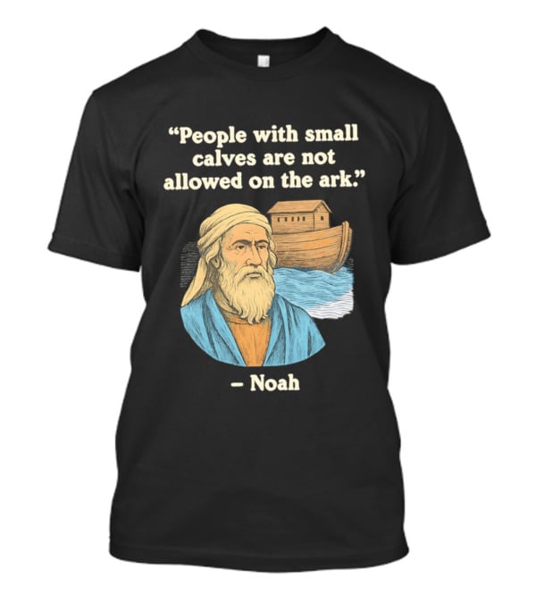 People With Small Calves Are Not Allowed On The Ark Noah T-Shirt