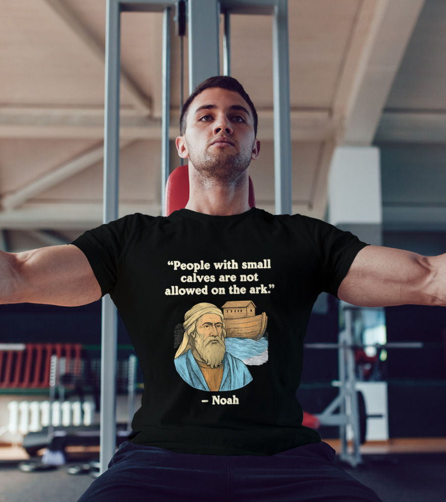 People With Small Calves Are Not Allowed On The Ark Noah T-Shirt