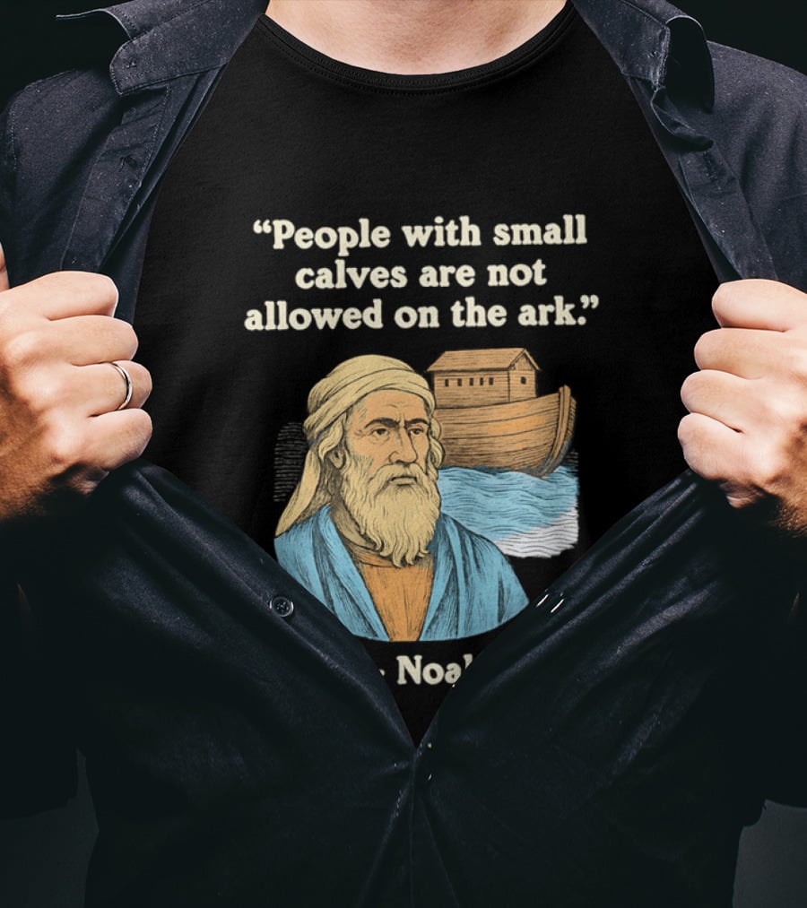 People With Small Calves Are Not Allowed On The Ark Noah T-Shirt