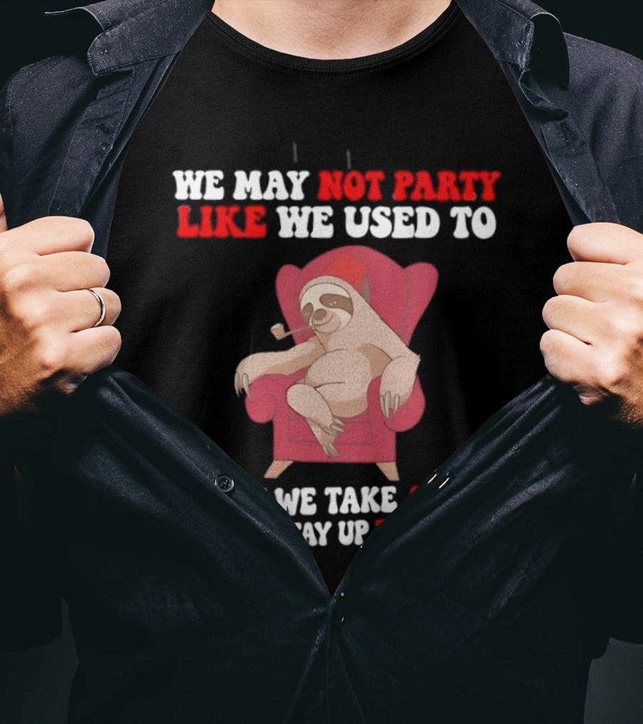 We May Not Party Like We Used To Sloth Napping Stay Up Till Dark T-Shirt