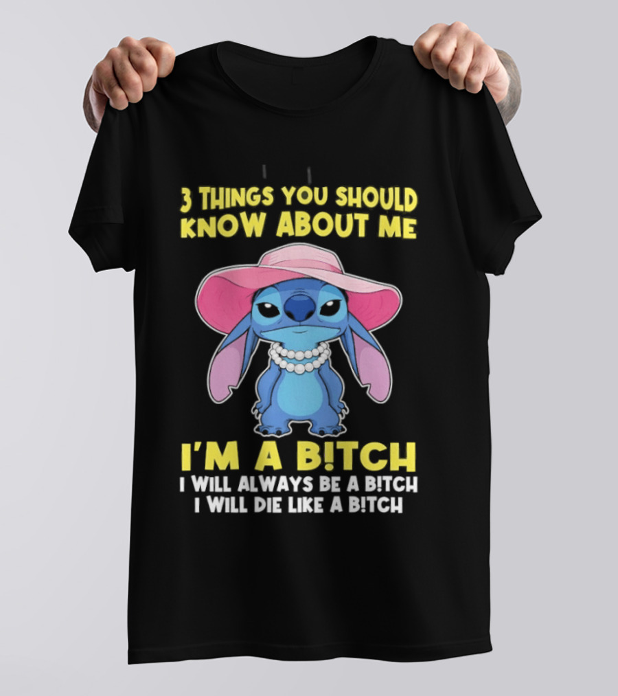 3 Things You Should Know About Me Stitch I'm A Bitch I Will Always Be A Bitch I Will Die Like A Bitch T-Shirt