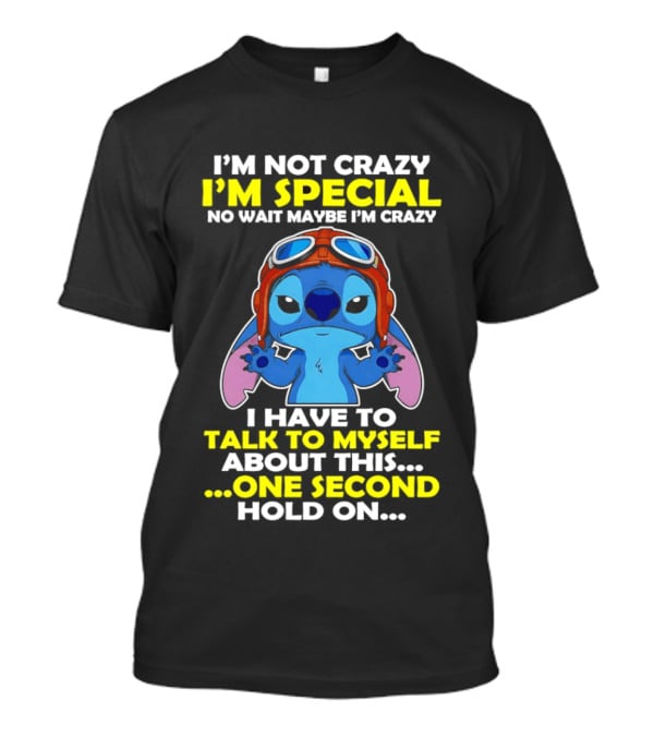 I'm Not Crazy I'm Special No Wait Maybe I'm Crazy I Have To Talk To Myself About This One Second Hold On Stitch T-Shirt
