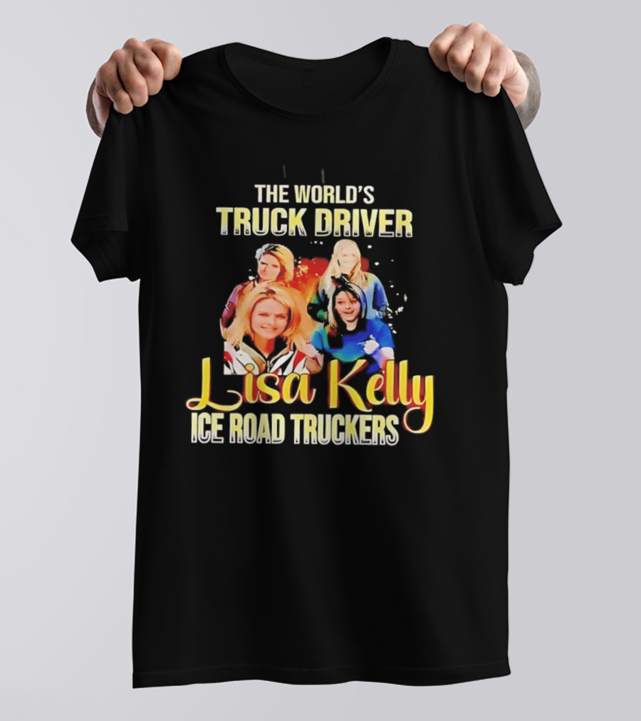 The World's Truck Driver Lisa Kelly Ice Road Truckers T-Shirt