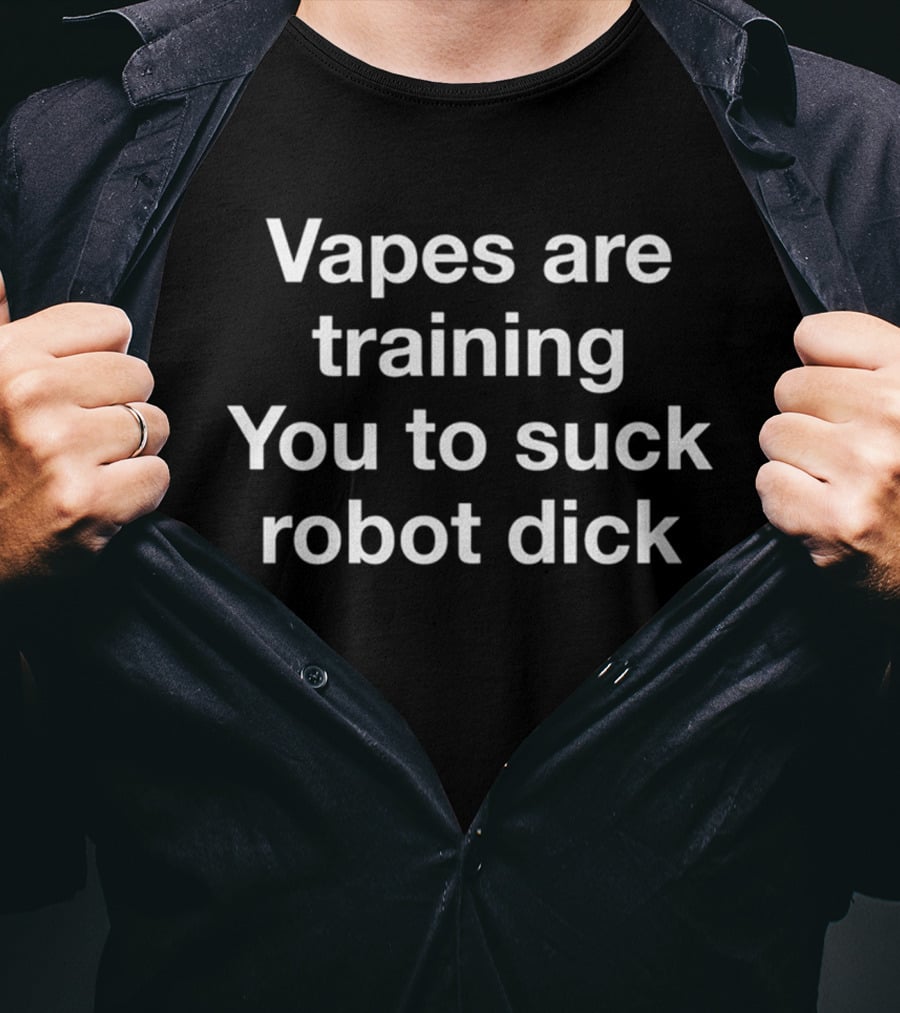 Vapes Are Training You To Suck Robot Dick T-Shirt