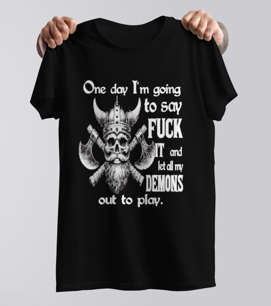 Viking Skull One Day I'm Going To Say Fuck It And Let All My Demons Out To Play Helm Horns Axes T-Shirt