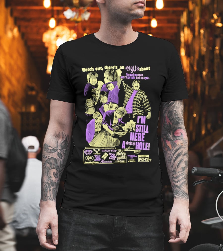 Out There's An Angus About I'm Still Here A**Hole You Push Me Down And I'll Get Right Back Up Again T-Shirt