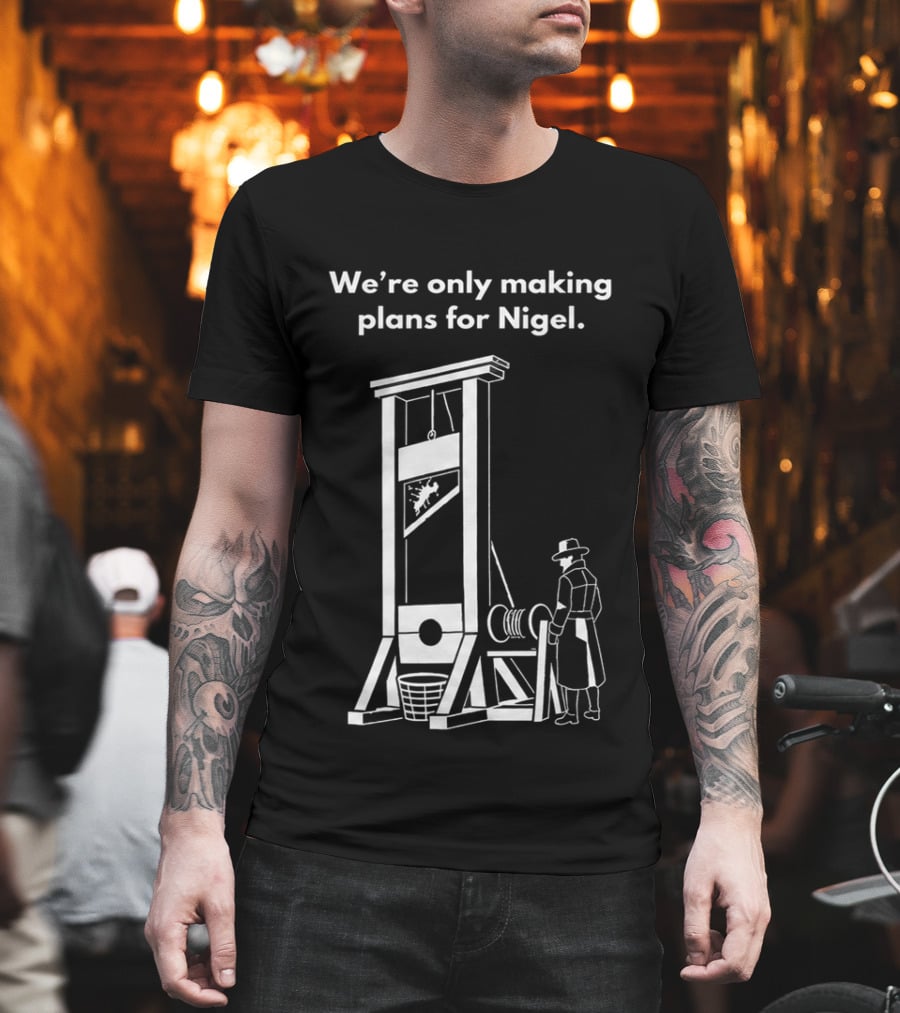 We're Only Making Plans For Nigel With Guillotine And Historical Figure T-Shirt