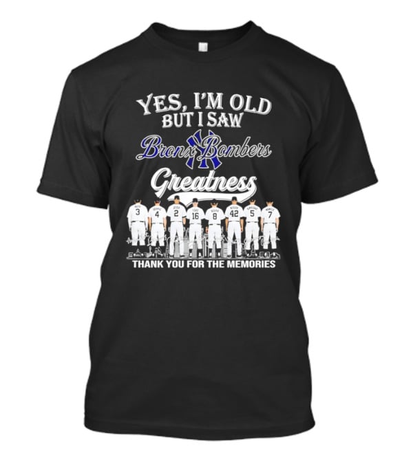 Yes I'm Old But I Saw Bronx Bombers Greatness Thank You For The Memories T-Shirt