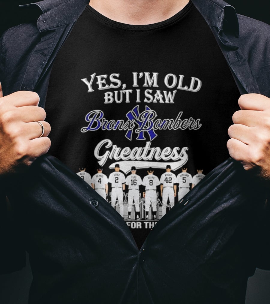 Yes I'm Old But I Saw Bronx Bombers Greatness Thank You For The Memories T-Shirt